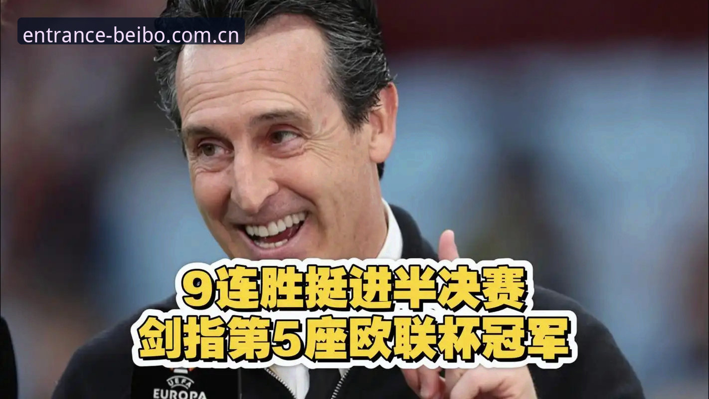 贝博体育数据 欧联杯决赛观赛实用指南:埃梅里五冠封神背后的战术密码
